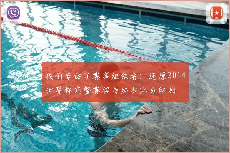 我们专访了赛事组织者：还原2014世界杯完整赛程与经典比分时刻