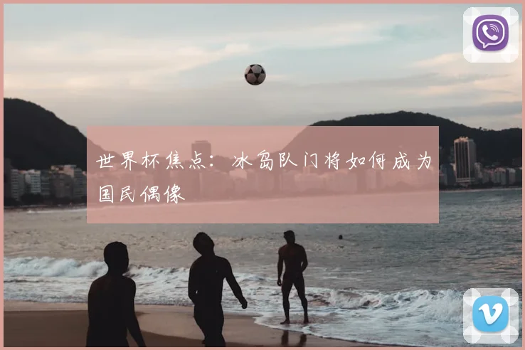 世界杯焦点：冰岛队门将如何成为国民偶像