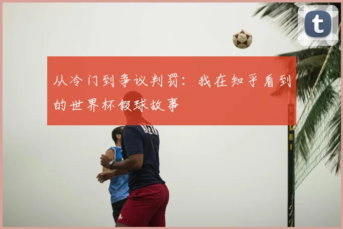 从冷门到争议判罚：我在知乎看到的世界杯假球故事
