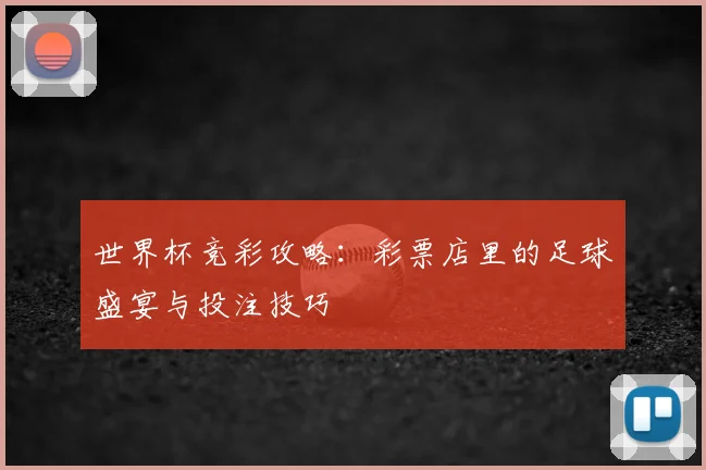 世界杯竞彩攻略：彩票店里的足球盛宴与投注技巧